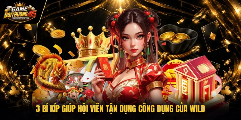 3 bí kíp giúp hội viên tận dụng công dụng của Wild