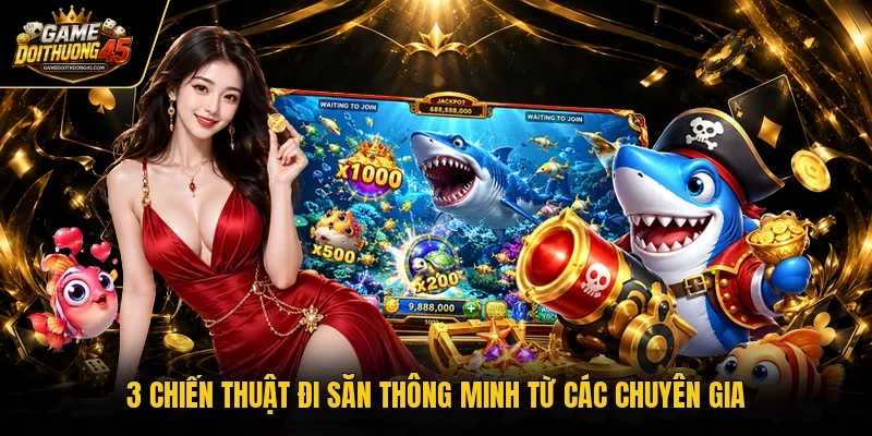 3 chiến thuật đi săn thông minh từ các chuyên gia