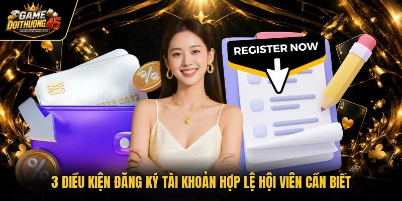 3 điều kiện đăng ký tài khoản hợp lệ hội viên cần biết