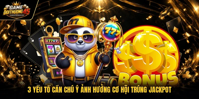 3 yếu tố cần chú ý ảnh hưởng cơ hội trúng Jackpot