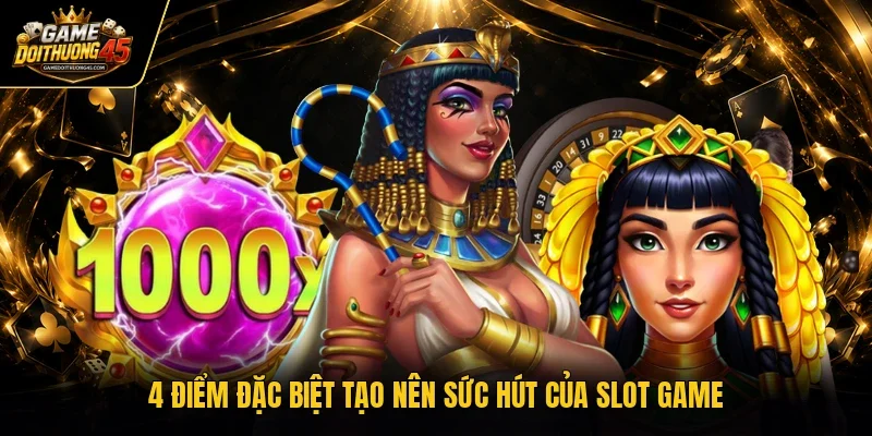4 điểm đặc biệt tạo nên sức hút của slot game