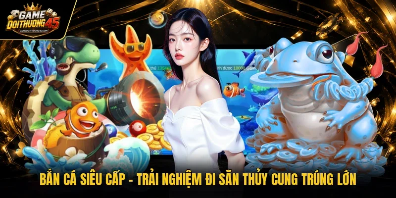 Bắn cá siêu cấp