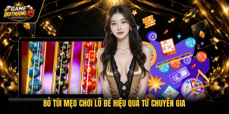“Bỏ túi” mẹo chơi lô đề hiệu quả từ chuyên gia 