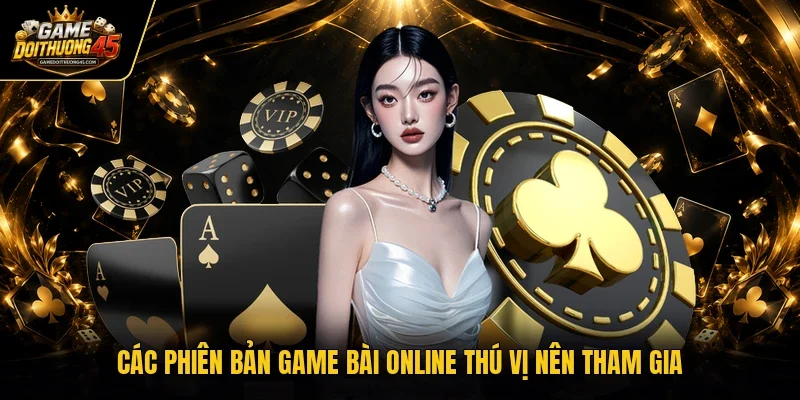 Các phiên bản game bài online thú vị nên tham gia