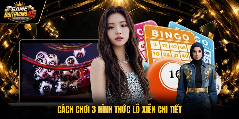 Cách chơi 3 hình thức lô xiên chi tiết 