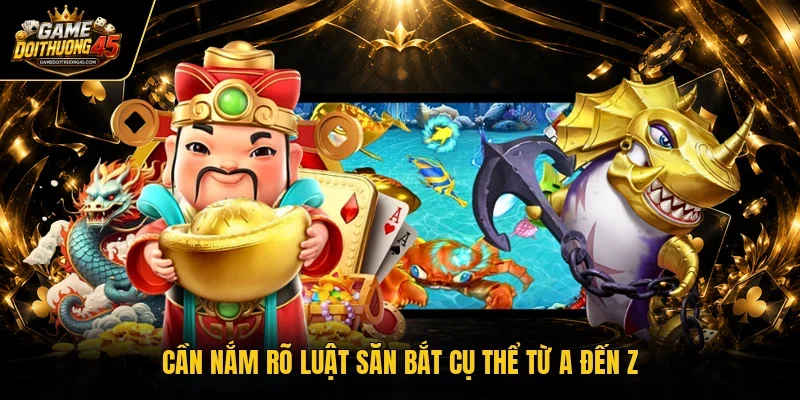 Cần nắm rõ luật săn bắt cụ thể từ A đến Z