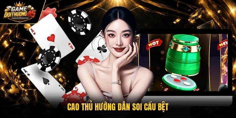 Cao thủ hướng dẫn soi cầu bệt