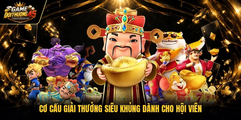 Cơ cấu giải thưởng siêu khủng dành cho hội viên