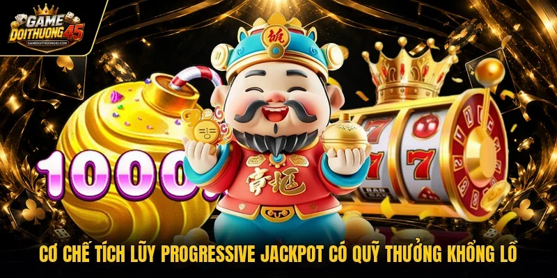 Cơ chế tích lũy Progressive jackpot có quỹ thưởng khổng lồ