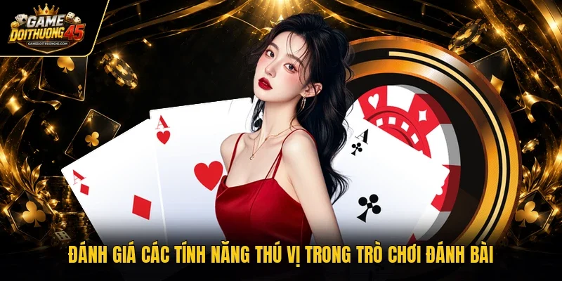 Đánh giá các tính năng thú vị trong trò chơi đánh bài