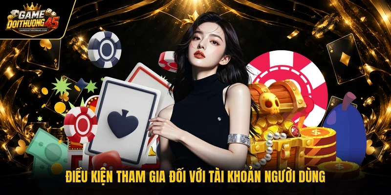 Điều kiện tham gia đối với tài khoản người dùng