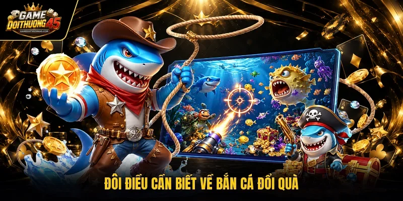 Đôi điều cần biết về bắn cá đổi quà