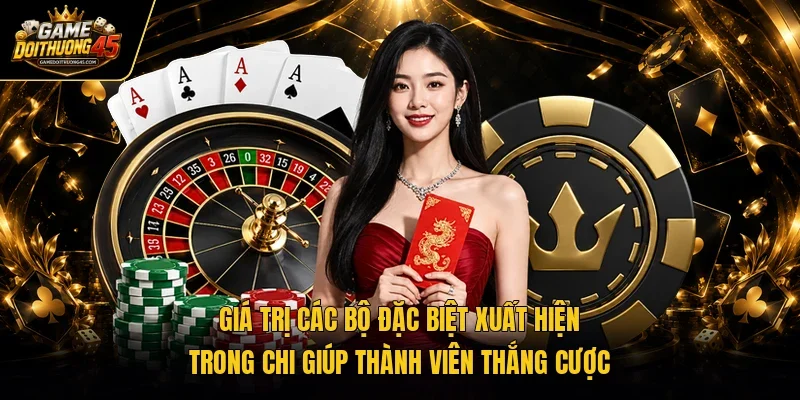 Giá trị các bộ đặc biệt xuất hiện trong chi giúp thành viên thắng cược