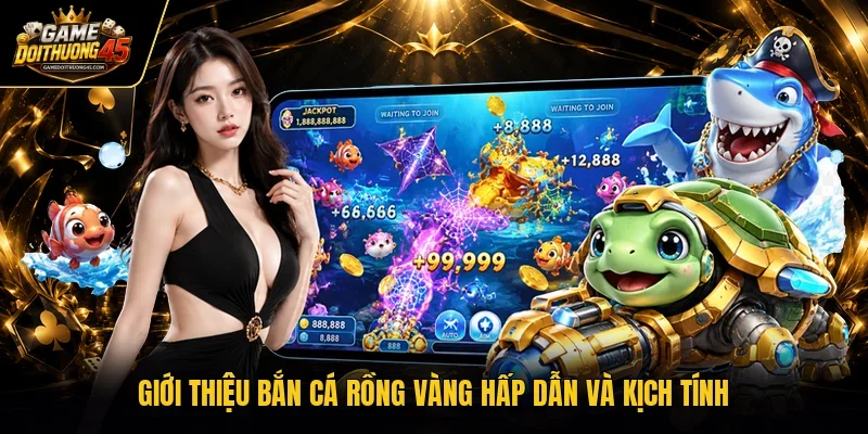 Giới thiệu bắn cá Rồng Vàng hấp dẫn và kịch tính