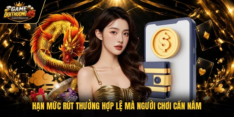 Hạn mức rút thưởng hợp lệ mà người chơi cần nắm