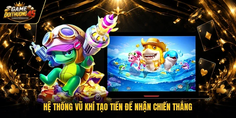Hệ thống vũ khí tạo tiền đề nhận chiến thắng
