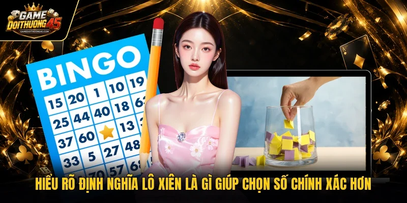 Hiểu rõ định nghĩa lô xiên là gì giúp chọn số chính xác hơn 