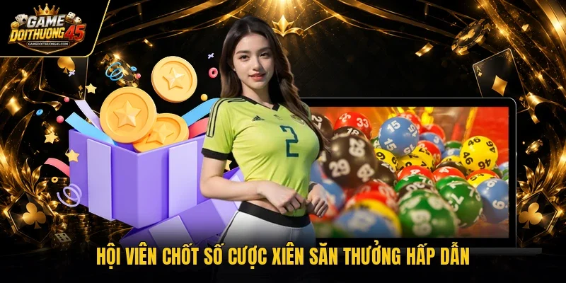 Hội viên chốt số cược xiên săn thưởng hấp dẫn