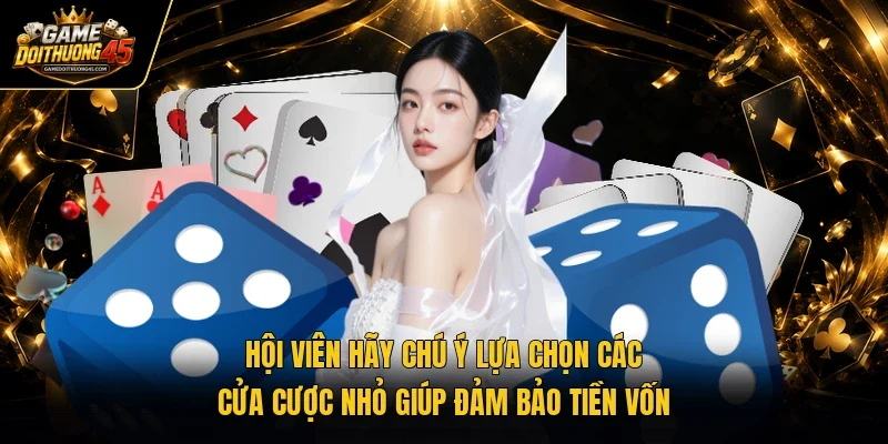 Hội viên hãy chú ý lựa chọn các cửa cược nhỏ giúp đảm bảo tiền vốn