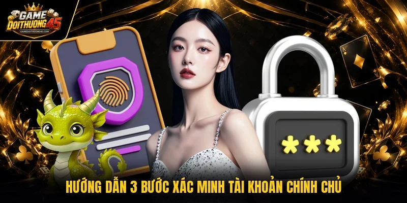 Hướng dẫn 3 bước xác minh tài khoản chính chủ