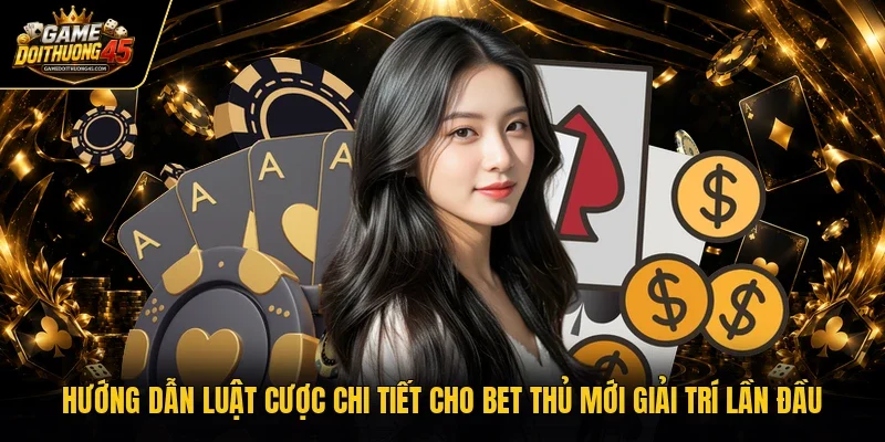 Hướng dẫn luật cược chi tiết cho bet thủ mới giải trí lần đầu