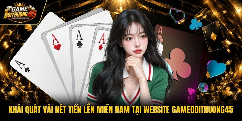 Khái quát vài nét tiến lên miền Nam tại website Gamedoithuong45