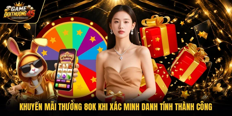 Khuyến mãi thưởng 80K khi xác minh danh tính thành công