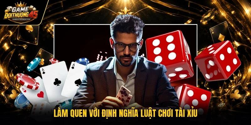 Làm quen với định nghĩa luật chơi tài xỉu