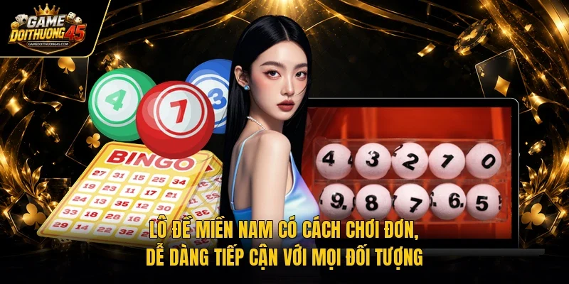 Lô đề miền Nam có cách chơi đơn, dễ dàng tiếp cận với mọi đối tượng 