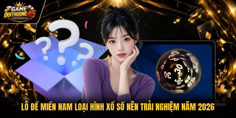 Lô đề miền Nam loại hình xổ số nên trải nghiệm năm 2026 