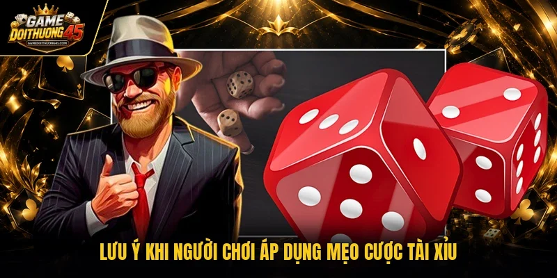 Lưu ý khi người chơi áp dụng mẹo cược tài xỉu