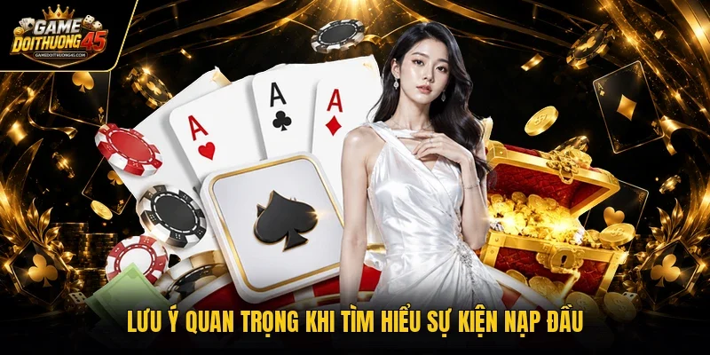 Lưu ý quan trọng khi tìm hiểu sự kiện nạp đầu