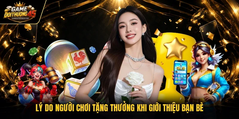 Lý do người chơi tặng thưởng khi giới thiệu bạn bè