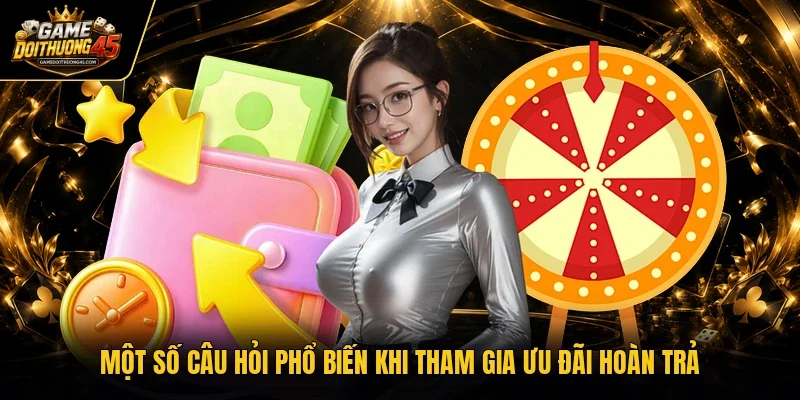 Một số câu hỏi phổ biến khi tham gia ưu đãi hoàn trả
