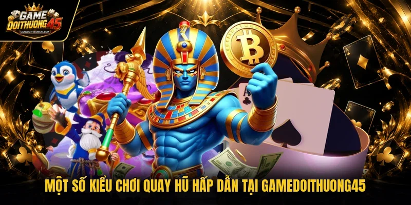 Một số kiểu chơi quay hũ hấp dẫn tại Gamedoithuong45