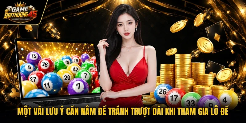 Một vài lưu ý cần nắm để tránh trượt dài khi tham gia lô đề 
