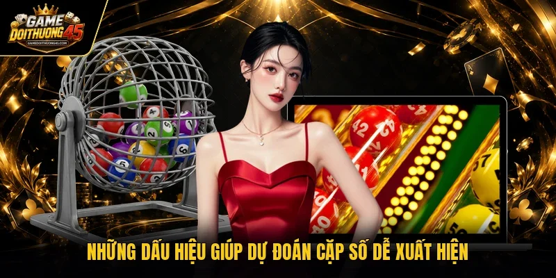 Những dấu hiệu giúp dự đoán cặp số dễ xuất hiện 