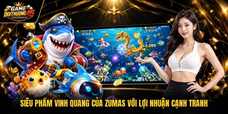 Siêu phẩm Vinh Quang Của Zumas với lợi nhuận cạnh tranh