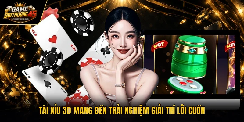 Tài Xỉu 3D mang đến trải nghiệm giải trí lôi cuốn