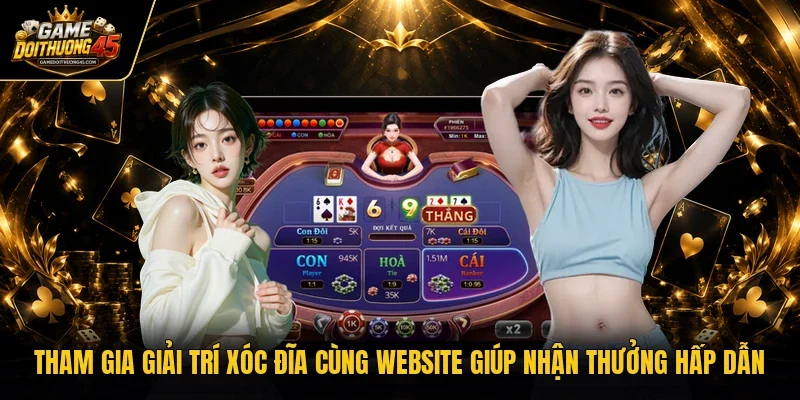 Tham gia giải trí xóc đĩa cùng website giúp nhận thưởng hấp dẫn
