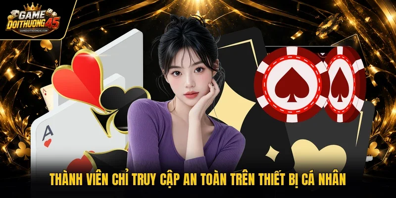 Thành viên chỉ truy cập an toàn trên thiết bị cá nhân