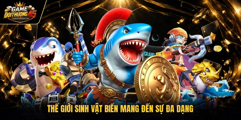 Thế giới sinh vật biển mang đến sự đa dạng