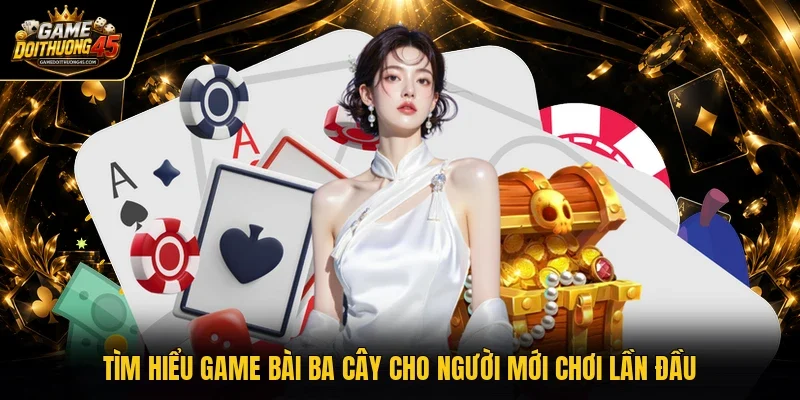 Tìm hiểu game bài ba cây cho người mới chơi lần đầu