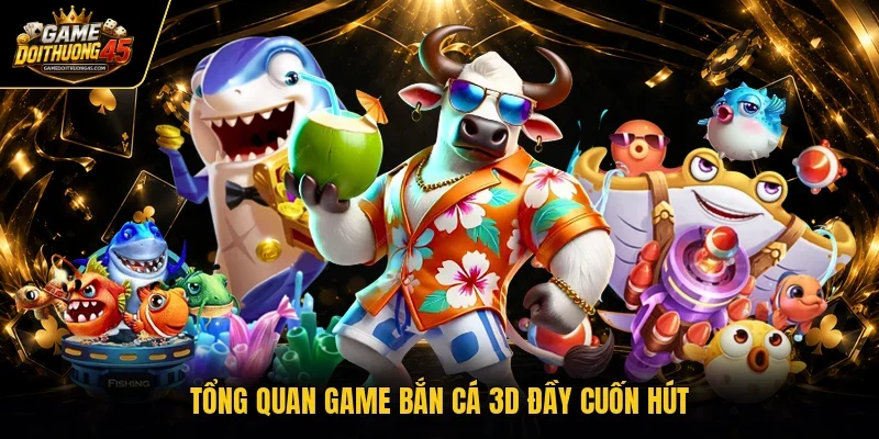 Tổng quan game bắn cá 3D đầy cuốn hút