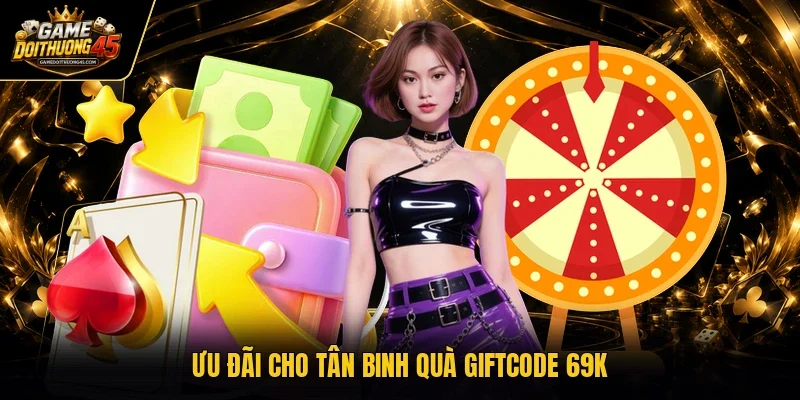 Ưu đãi cho tân binh quà giftcode 69K