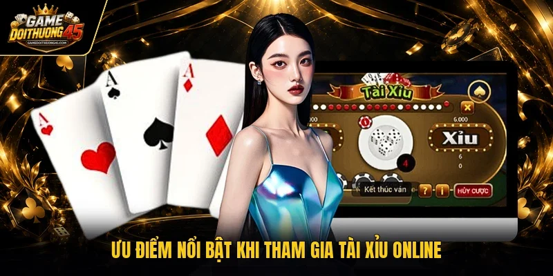 Ưu điểm nổi bật khi tham gia tài xỉu online