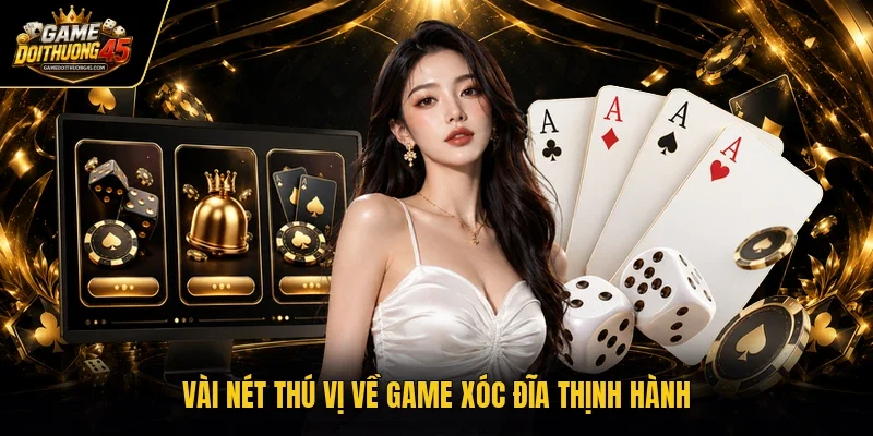 Vài nét thú vị về game Xóc Đĩa thịnh hành